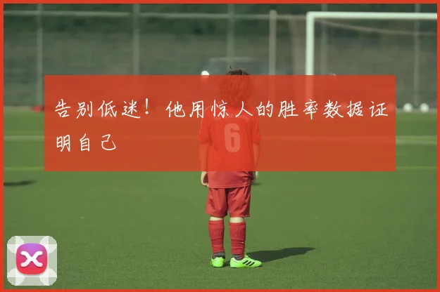告别低迷！他用惊人的胜率数据证明自己