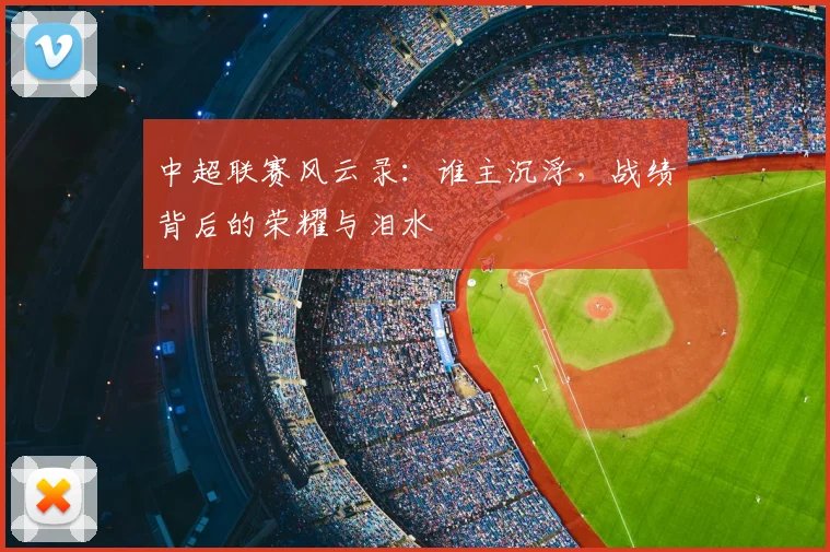 中超联赛风云录：谁主沉浮，战绩背后的荣耀与泪水