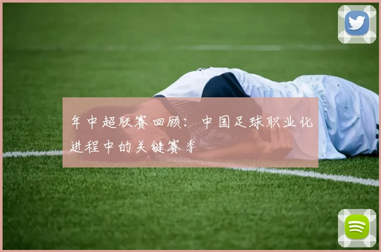 年中超联赛回顾：中国足球职业化进程中的关键赛季
